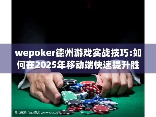 wepoker德州游戏实战技巧:如何在2025年移动端快速提升胜率?