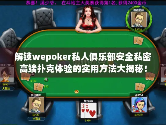 解锁wepoker私人俱乐部安全私密高端扑克体验的实用方法大揭秘！
