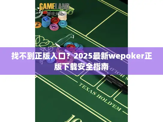 找不到正版入口？2025最新wepoker正版下载安全指南