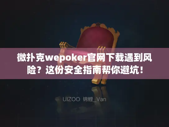 微扑克wepoker官网下载遇到风险？这份安全指南帮你避坑！