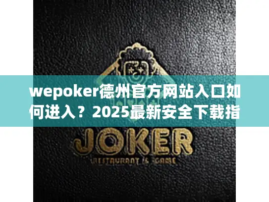 wepoker德州官方网站入口如何进入？2025最新安全下载指南