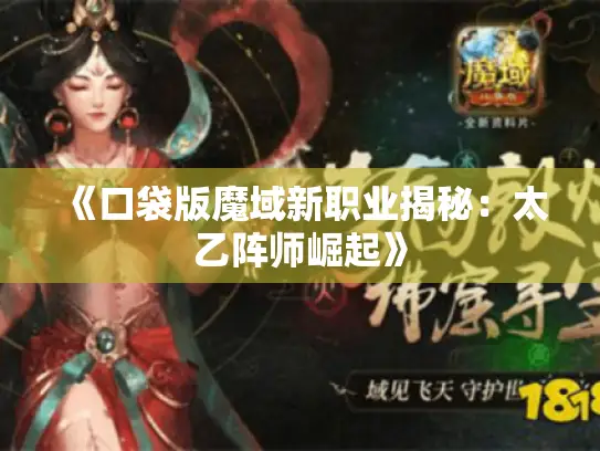 《口袋版魔域新职业揭秘：太乙阵师崛起》