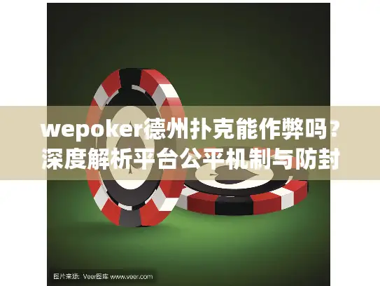 wepoker德州扑克能作弊吗?深度解析平台公平机制与防封号建议 wepoker德州扑克能作弊吗?深度解析平台公平机制与防封号建议