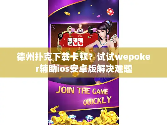 德州扑克下载卡顿？试试wepoker辅助ios安卓版解决难题