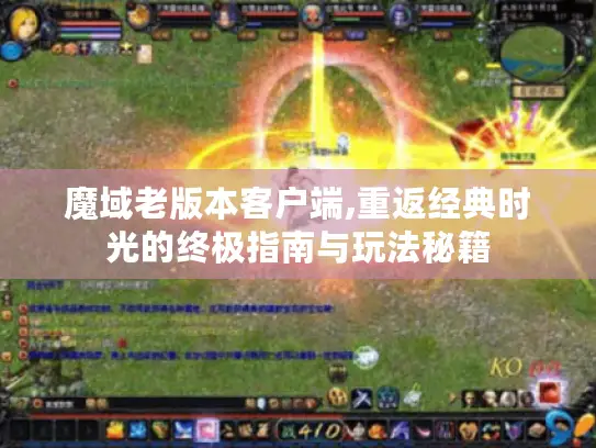 魔域老版本客户端,重返经典时光的终极指南与玩法秘籍 魔域老版本客户端,重返经典时光的终极指南与玩法秘籍