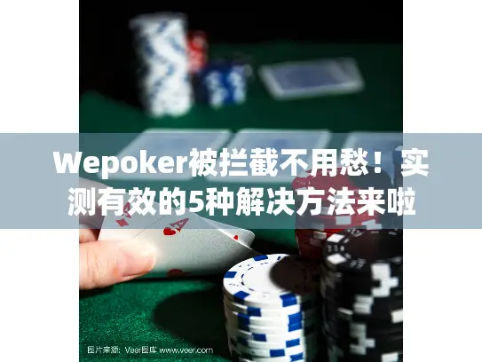 Wepoker被拦截不用愁！实测有效的5种解决方法来啦