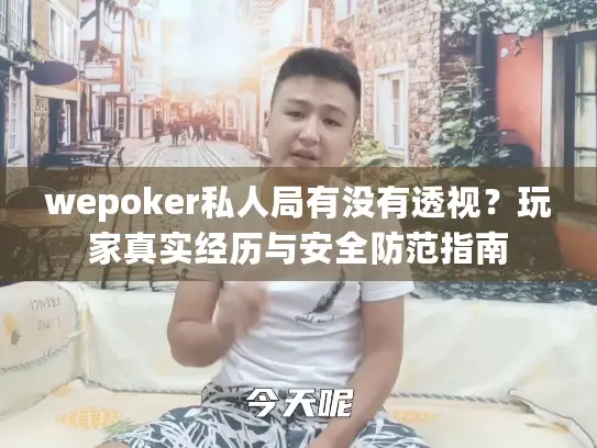 wepoker私人局有没有透视?玩家真实经历与安全防范指南 wepoker私人局有没有透视?玩家真实经历与安全防范指南
