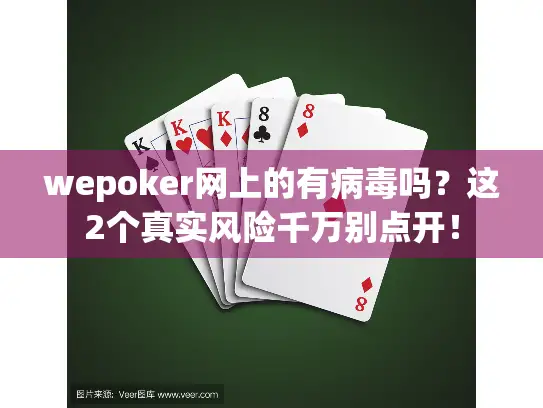wepoker网上的有病毒吗？这2个真实风险千万别点开！