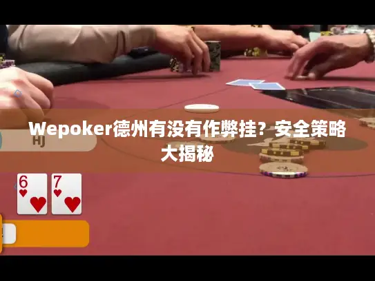 Wepoker德州有没有作弊挂？安全策略大揭秘