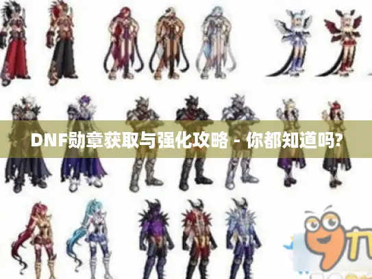 DNF勋章获取与强化攻略 - 你都知道吗?