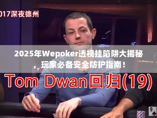 2025年Wepoker透视挂陷阱大揭秘，玩家必备安全防护指南！
