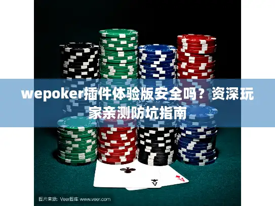 wepoker插件体验版安全吗?资深玩家亲测防坑指南 wepoker插件体验版安全吗?资深玩家亲测防坑指南