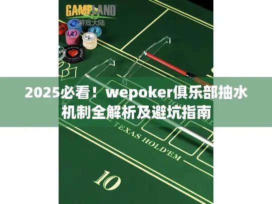 2025必看！wepoker俱乐部抽水机制全解析及避坑指南