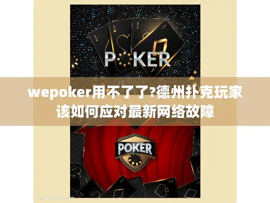wepoker用不了了?德州扑克玩家该如何应对最新网络故障