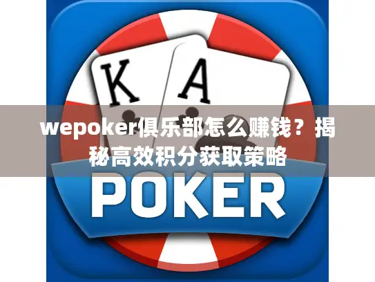 wepoker俱乐部怎么赚钱？揭秘高效积分获取策略