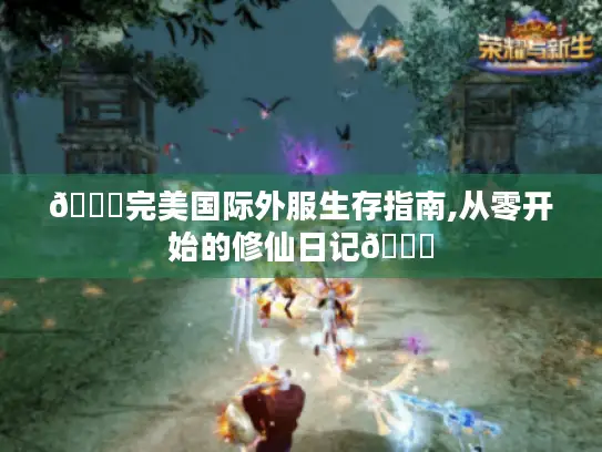 📚完美国际外服生存指南,从零开始的修仙日记📚