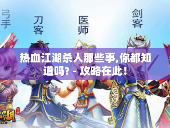 热血江湖杀人那些事,你都知道吗? - 攻略在此！