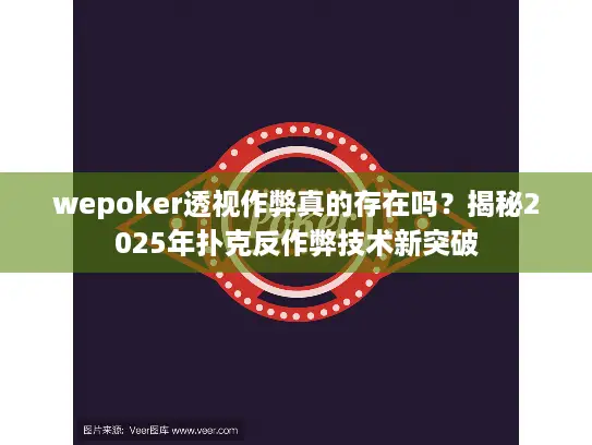 wepoker透视作弊真的存在吗？揭秘2025年扑克反作弊技术新突破