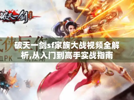 破天一剑sf家族大战视频全解析,从入门到高手实战指南