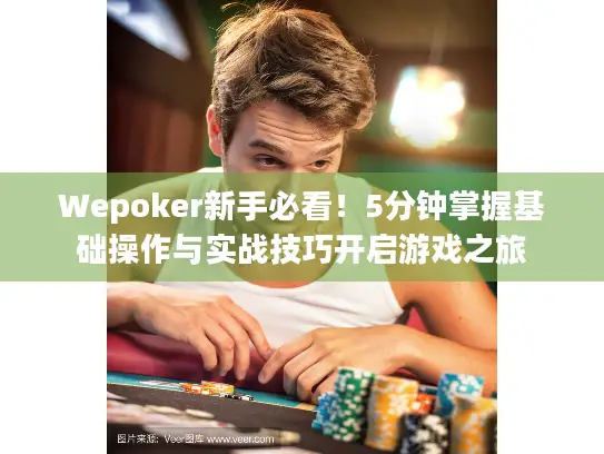 Wepoker新手必看!5分钟掌握基础操作与实战技巧开启游戏之旅 Wepoker新手必看!5分钟掌握基础操作与实战技巧开启游戏之旅