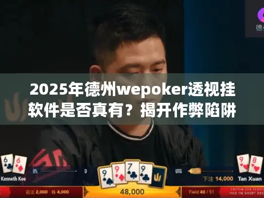 2025年德州wepoker透视挂软件是否真有?揭开作弊陷阱真实面纱 2025年德州wepoker透视挂软件是否真有?揭开作弊陷阱真实面纱