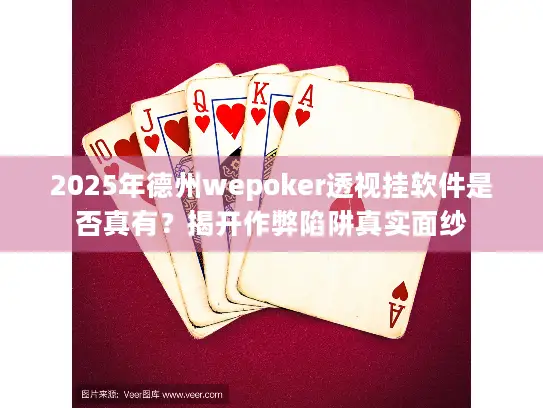 2025年德州wepoker透视挂软件是否真有?揭开作弊陷阱真实面纱 2025年德州wepoker透视挂软件是否真有?揭开作弊陷阱真实面纱