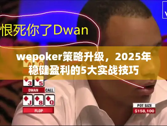 wepoker策略升级，2025年稳健盈利的5大实战技巧
