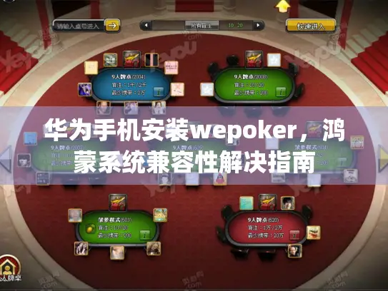 华为手机安装wepoker,鸿蒙系统兼容性解决指南 华为手机安装wepoker,鸿蒙系统兼容性解决指南