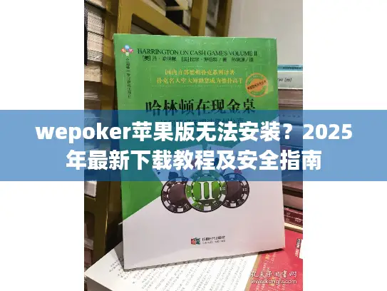 wepoker苹果版无法安装？2025年最新下载教程及安全指南