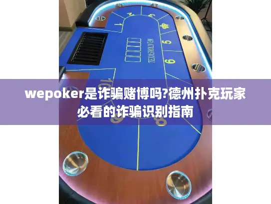 wepoker是诈骗赌博吗?德州扑克玩家必看的诈骗识别指南 wepoker是诈骗赌博吗?德州扑克玩家必看的诈骗识别指南