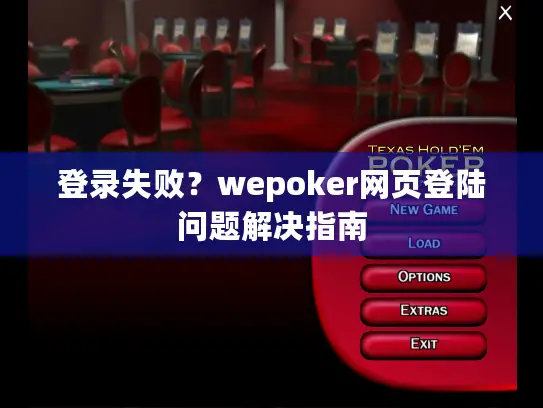 登录失败?wepoker网页登陆问题解决指南 登录失败?wepoker网页登陆问题解决指南