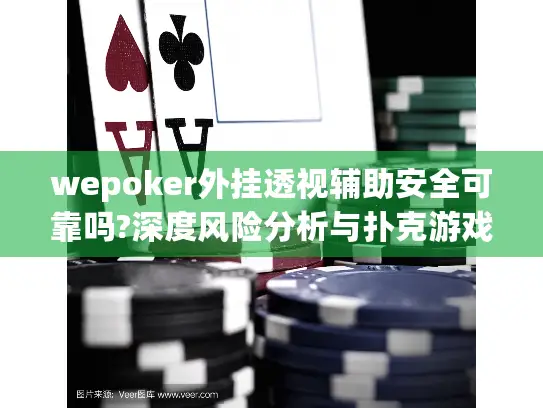 wepoker外挂透视辅助安全可靠吗?深度风险分析与扑克游戏公平策略