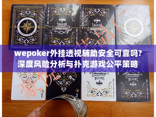wepoker外挂透视辅助安全可靠吗?深度风险分析与扑克游戏公平策略