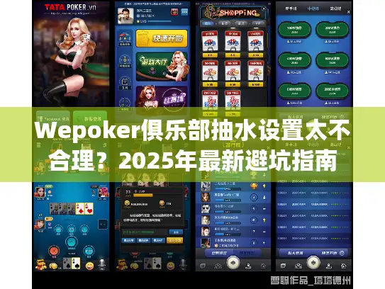 Wepoker俱乐部抽水设置太不合理？2025年最新避坑指南