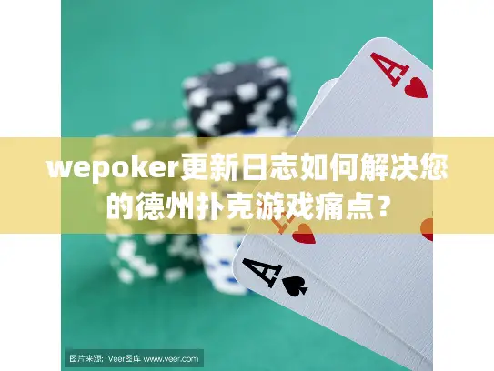 wepoker更新日志如何解决您的德州扑克游戏痛点？