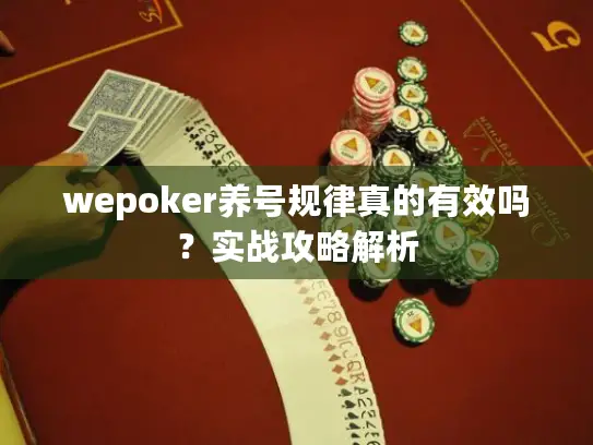 wepoker养号规律真的有效吗？实战攻略解析