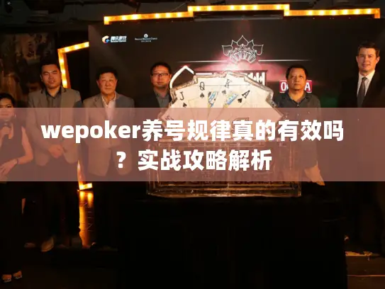 wepoker养号规律真的有效吗？实战攻略解析