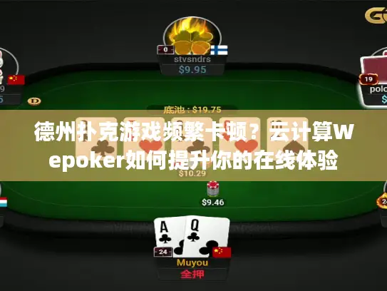 德州扑克游戏频繁卡顿？云计算Wepoker如何提升你的在线体验