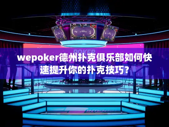 wepoker德州扑克俱乐部如何快速提升你的扑克技巧？