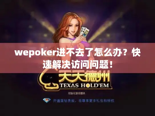 wepoker进不去了怎么办？快速解决访问问题！