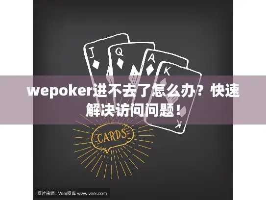 wepoker进不去了怎么办？快速解决访问问题！