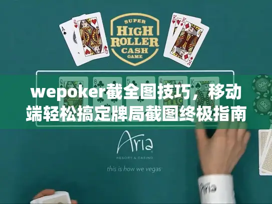 wepoker截全图技巧，移动端轻松搞定牌局截图终极指南