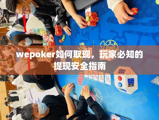 wepoker如何取现，玩家必知的提现安全指南