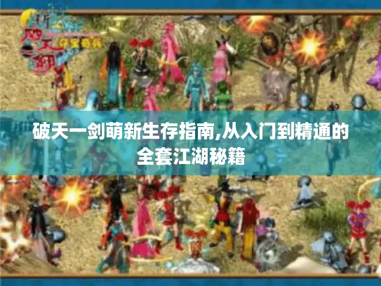 破天一剑萌新生存指南,从入门到精通的全套江湖秘籍 破天一剑萌新生存指南,从入门到精通的全套江湖秘籍