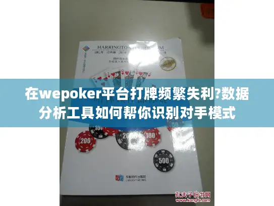 在wepoker平台打牌频繁失利?数据分析工具如何帮你识别对手模式 在wepoker平台打牌频繁失利?数据分析工具如何帮你识别对手模式