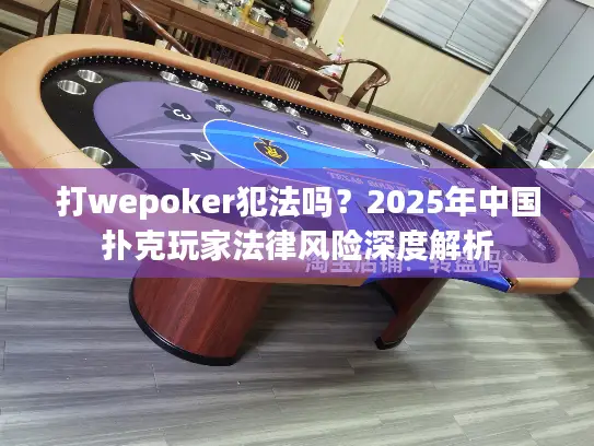 打wepoker犯法吗？2025年中国扑克玩家法律风险深度解析