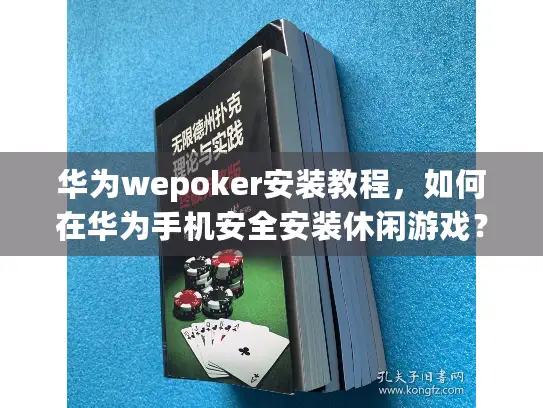 华为wepoker安装教程，如何在华为手机安全安装休闲游戏？