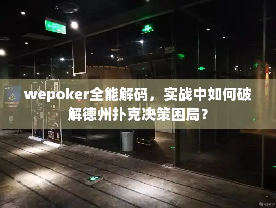 wepoker全能解码，实战中如何破解德州扑克决策困局？