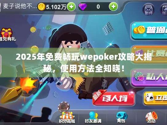 2025年免费畅玩wepoker攻略大揭秘，使用方法全知晓！