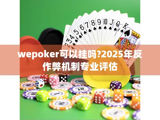 wepoker可以挂吗?2025年反作弊机制专业评估